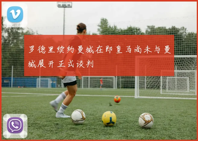 罗德里续约曼城在即皇马尚未与曼城展开正式谈判