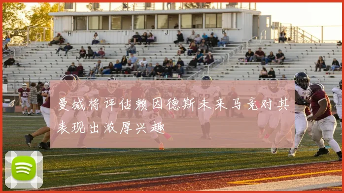 曼城将评估赖因德斯未来马竞对其表现出浓厚兴趣